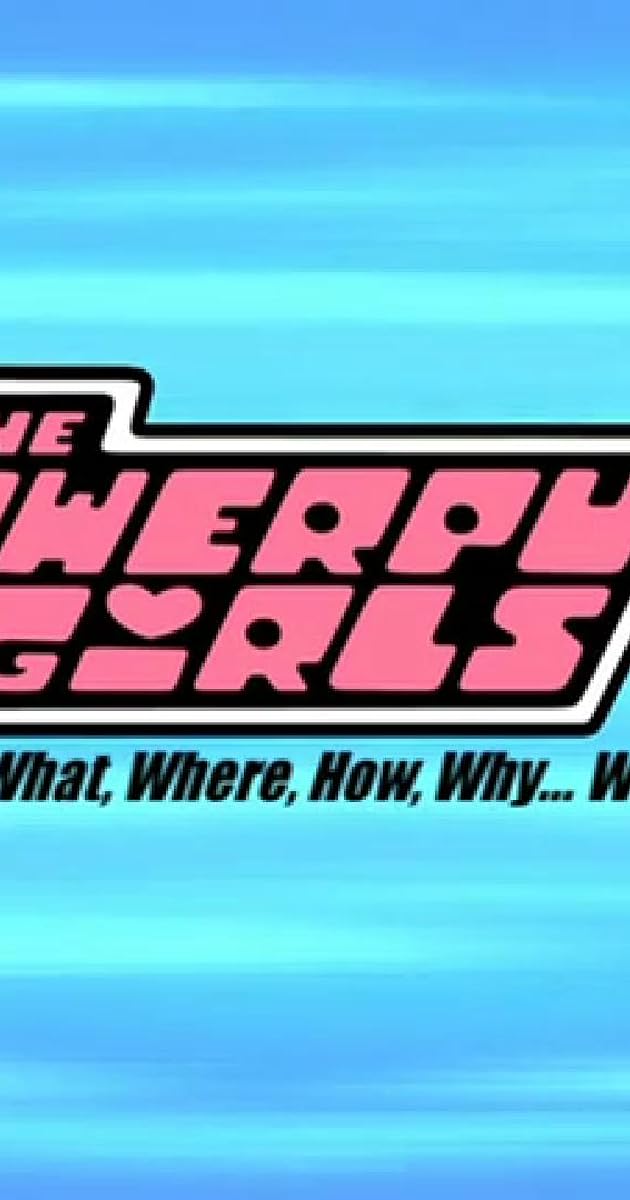 The Powerpuff Girls: Who, What, Where, How, Why... Who Cares?