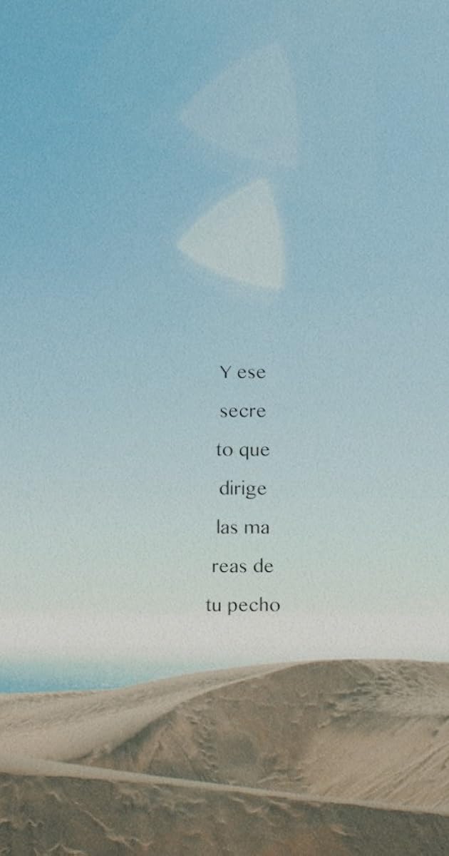 Y ese secreto que dirige las mareas de tu pecho